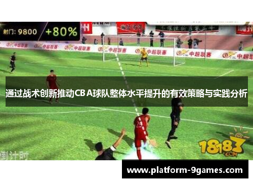 通过战术创新推动CBA球队整体水平提升的有效策略与实践分析 通过战术创新推动CBA球队整体水平提升的有效策略与实践分析
