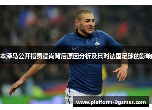 本泽马公开指责德尚背后原因分析及其对法国足球的影响